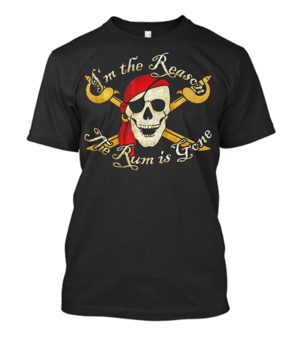 I'm The Reason The Rum Is Gone Pirate Skull Crossed Swords T-Shirt