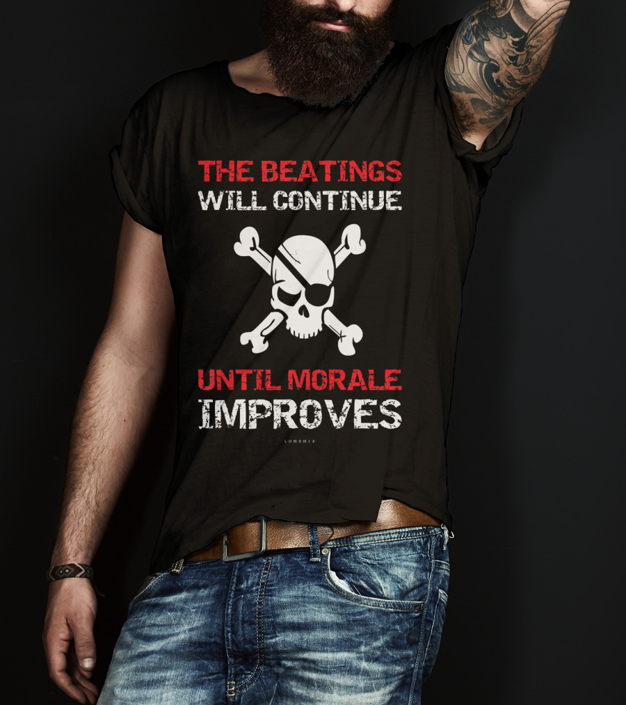 THE BEATINGS WILL CONTINUE UNTIL MORALE IMPROVES Skull And Crossbones T-Shirt