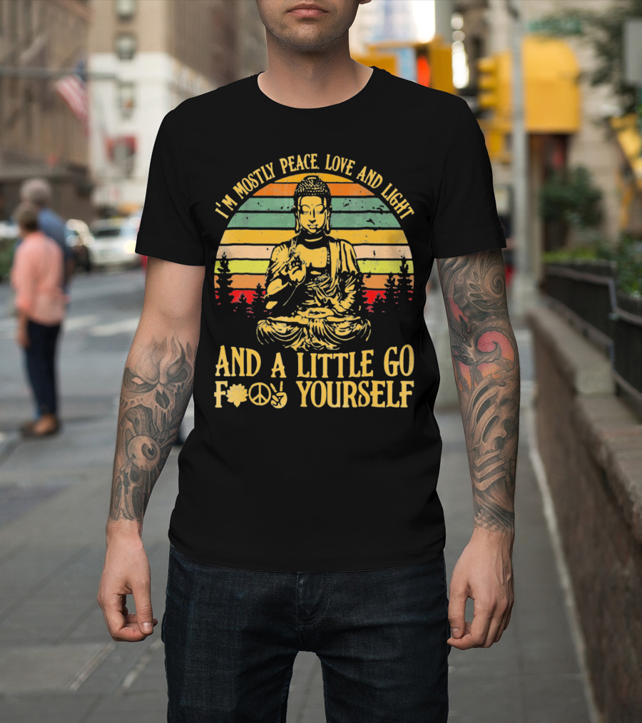 I’m Mostly Peace Love And Light Buddha And A Little Go F*⨁✌ Yourself T-Shirt