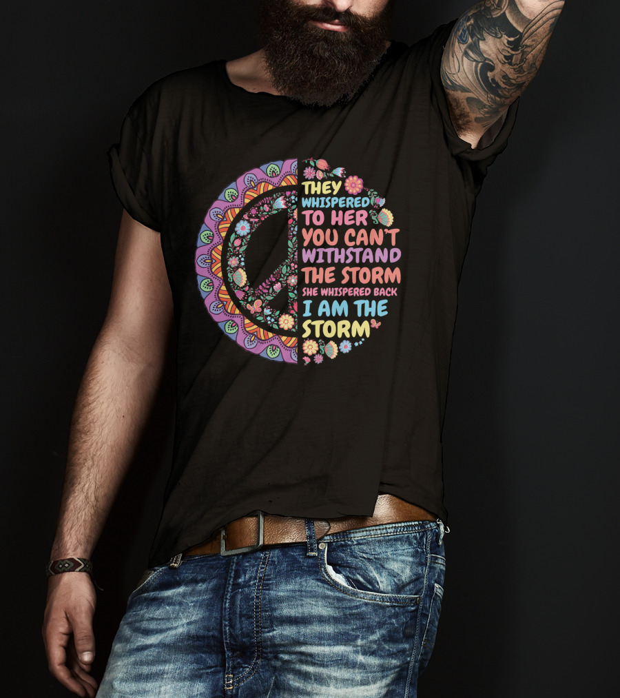 They Whispered To Her You Can't Withstand The Storm She Whispered Back I Am The Storm Peace Symbol Floral T-Shirt