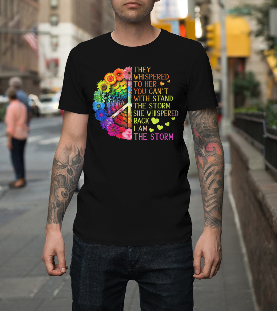 Women Rainbow Flowers Hippie Peace Sign They Whispered To Her You Can't Withstand The Storm She Whispered Back I Am The Storm T-Shirt