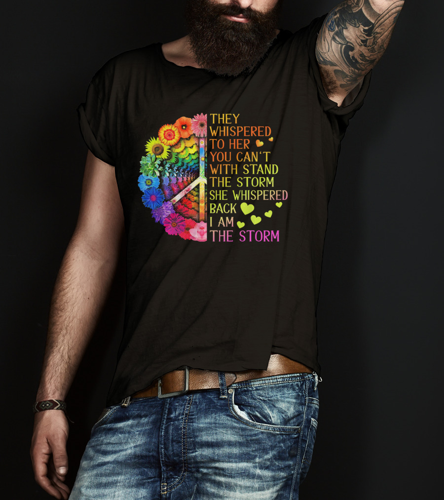 Women Rainbow Flowers Hippie Peace Sign They Whispered To Her You Can't Withstand The Storm She Whispered Back I Am The Storm T-Shirt