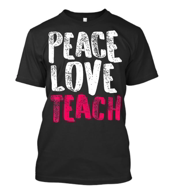 Peace Love Teach Pink Text For Teachers T-Shirt