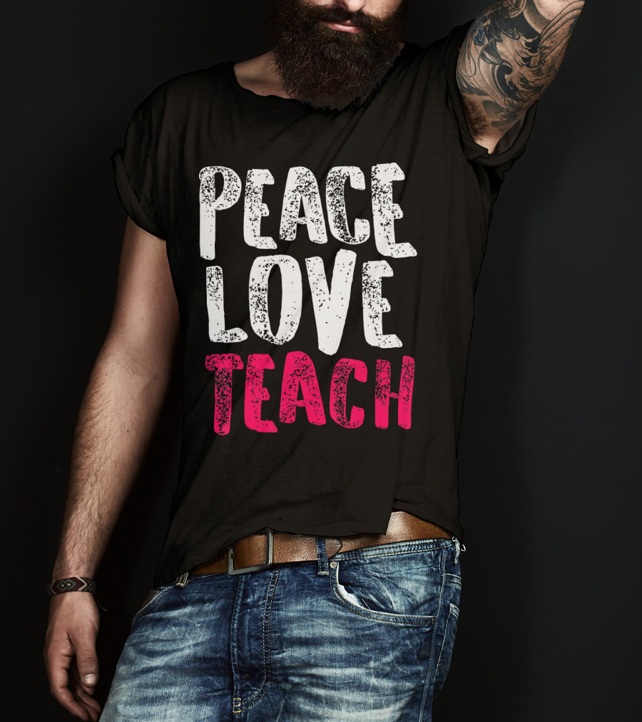 Peace Love Teach Pink Text For Teachers T-Shirt