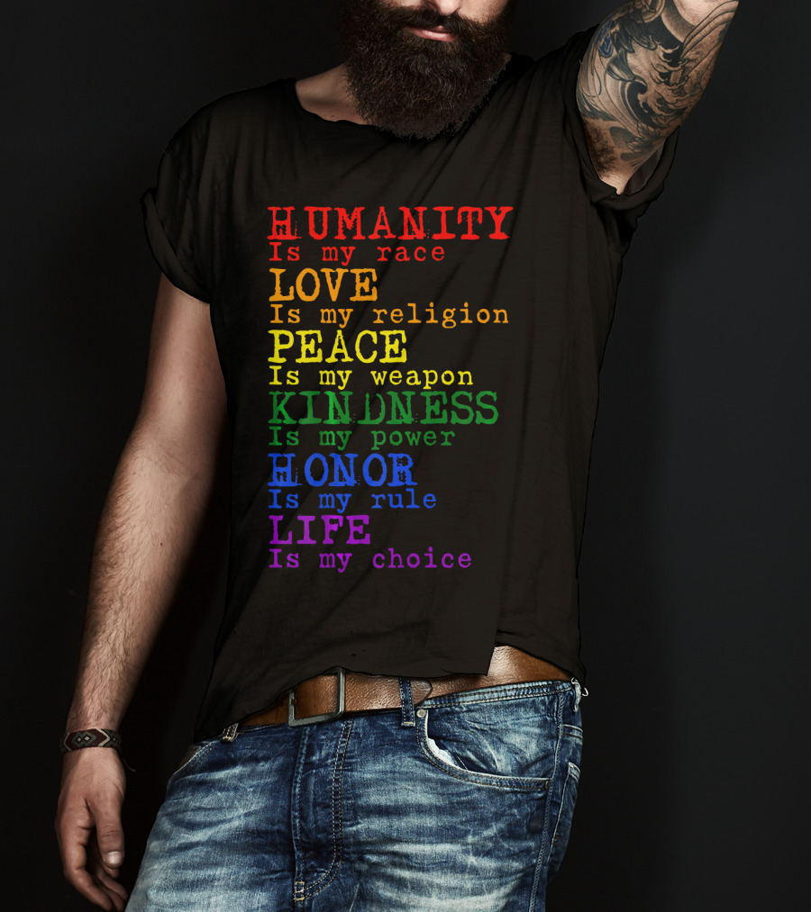 HUMANITY LOVE PEACE KINDNESS HONOR LIFE Is My Race Religion Weapon Power Rule Choice T-Shirt