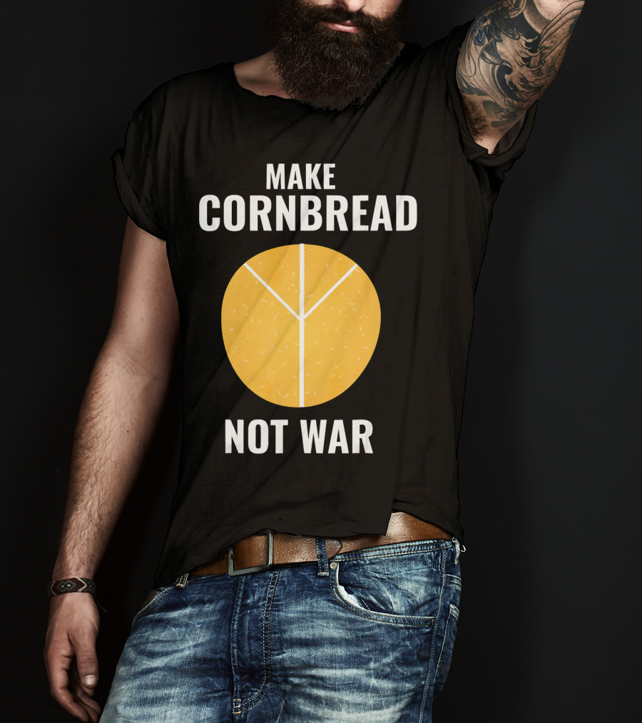 Make Cornbread Not War Peace T-Shirt