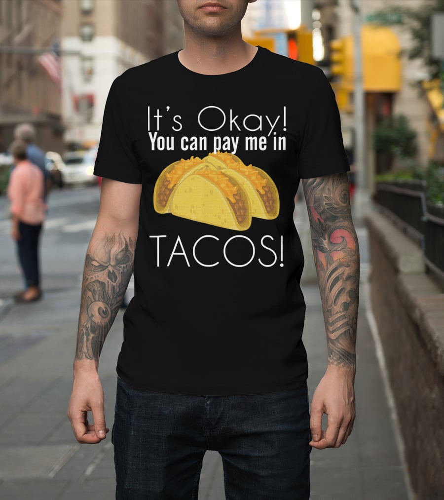 It's Okay You Can Pay Me In Tacos Cheesy Delight T-Shirt