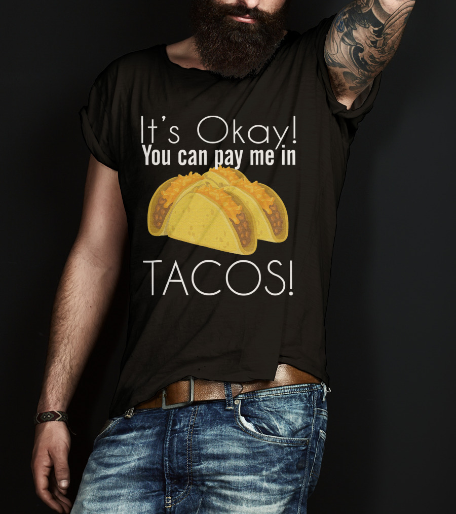It's Okay You Can Pay Me In Tacos Cheesy Delight T-Shirt