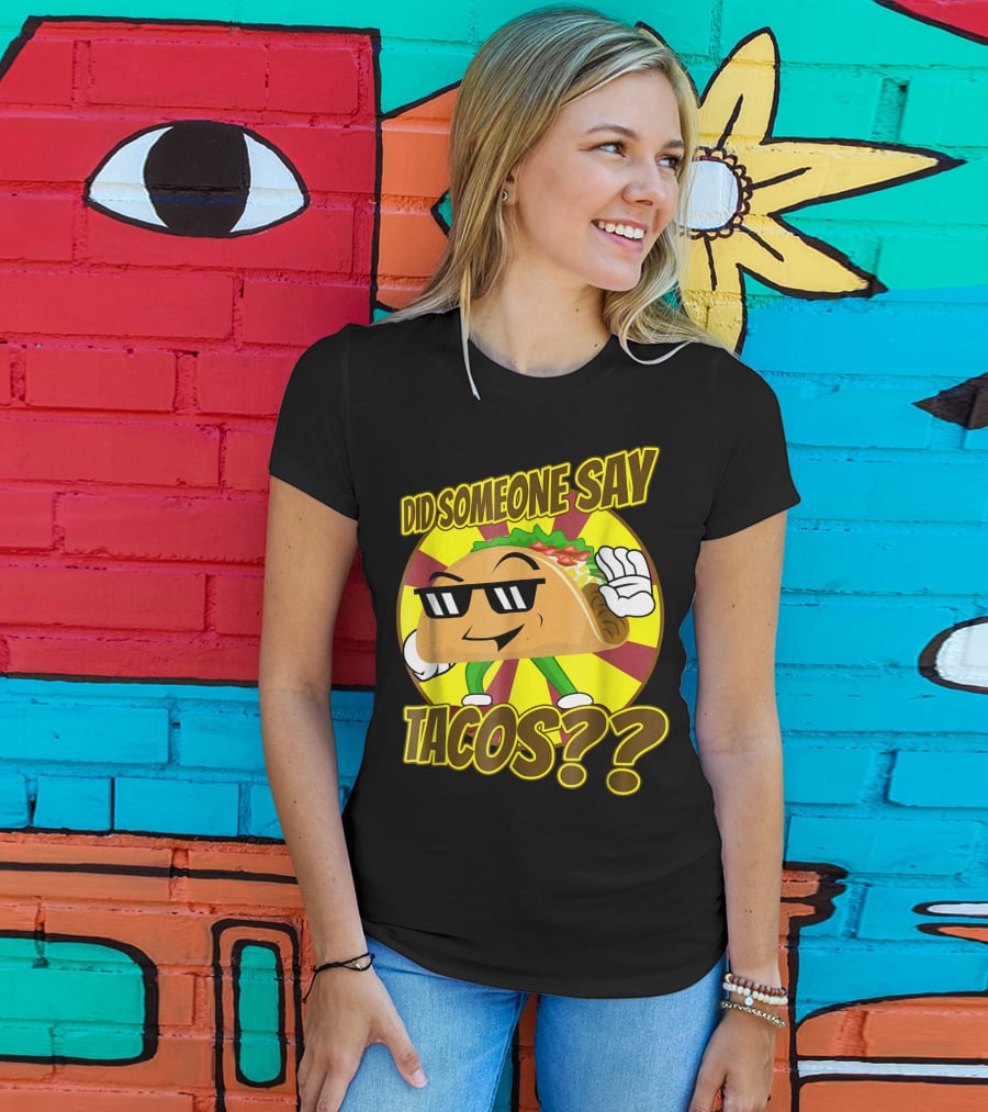 Did Someone Say Tacos Funny Mexican Food Tacos?? T-Shirt