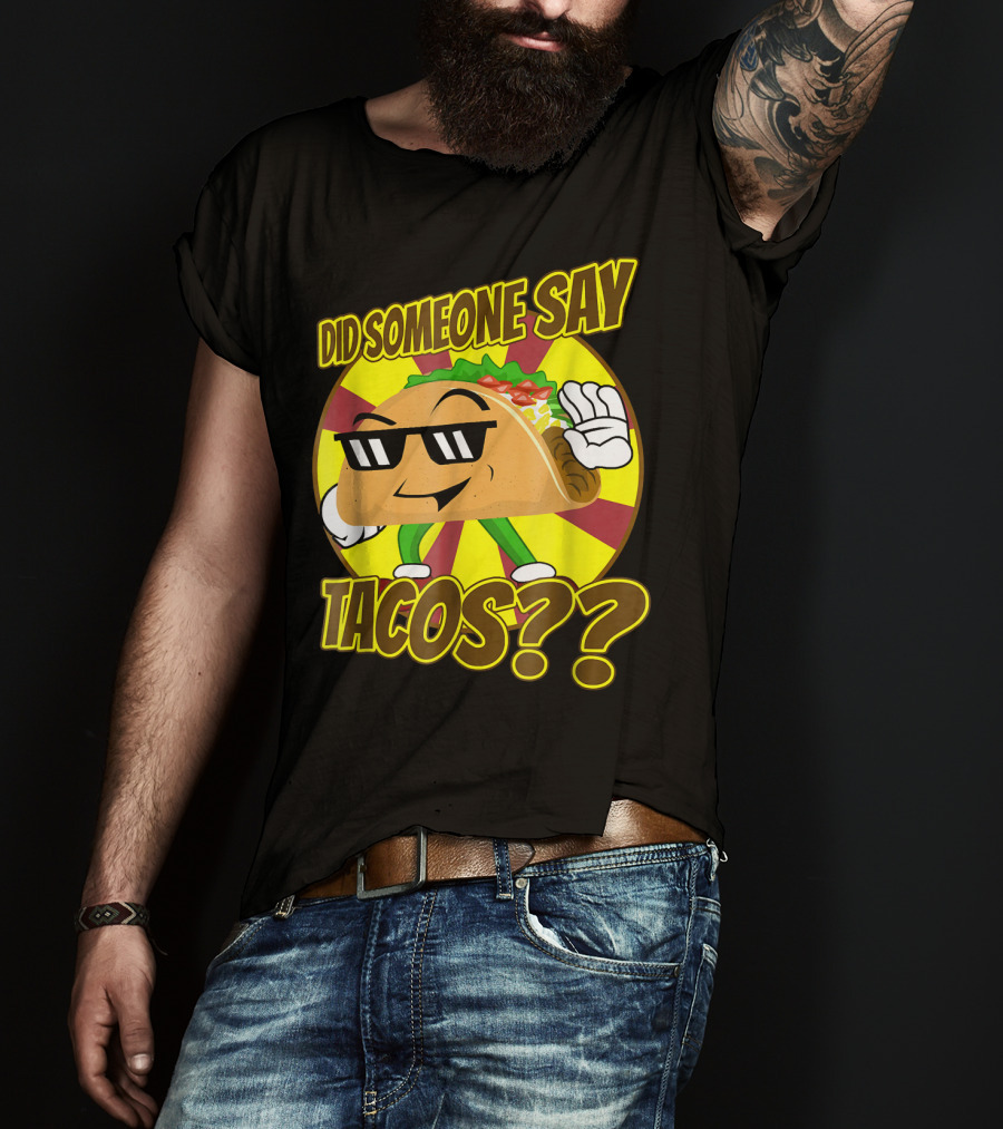 Did Someone Say Tacos Funny Mexican Food Tacos?? T-Shirt