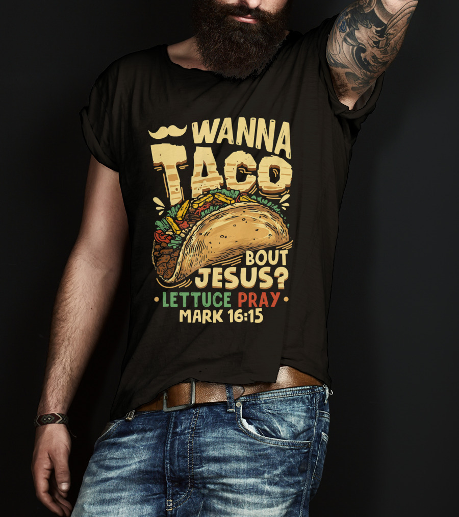 Wanna Taco Bout Jesus Lettuce Pray Mark 16:15 T-Shirt