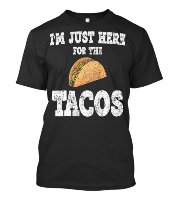 I'm Just Here For The Tacos Funny Mexican Taco T-Shirt