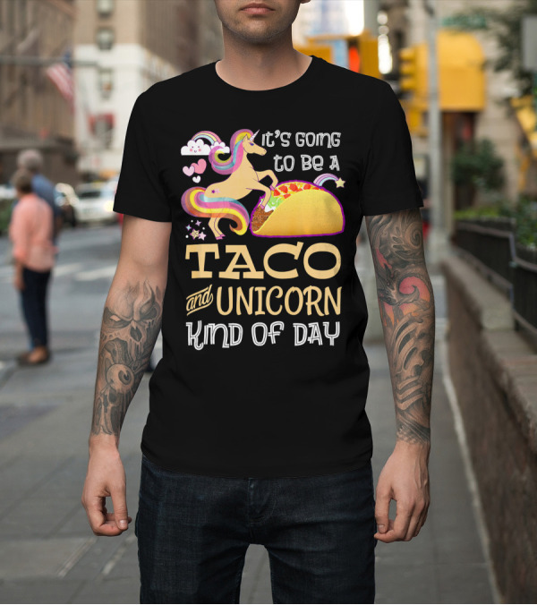 Shirt: It's Going to Be a Taco and Unicorn Kind of Day T-Shirt It's Going to Be a Taco and Unicorn Kind of Day T-Shirt
