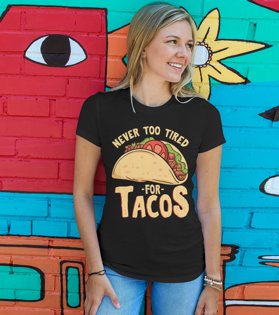 Never Too Tired For Tacos T-Shirt