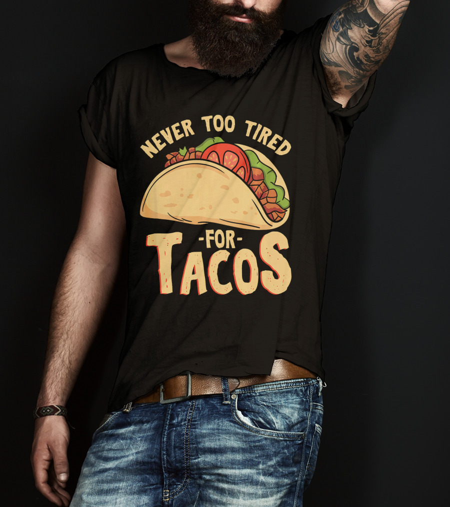 Never Too Tired For Tacos T-Shirt