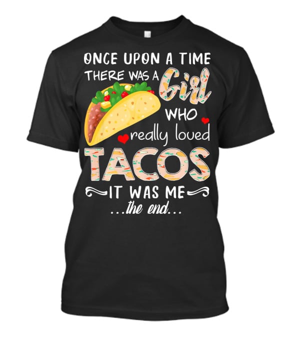 Once Upon A Time There Was A Girl Who Really Loved Tacos It Was Me The End T-Shirt