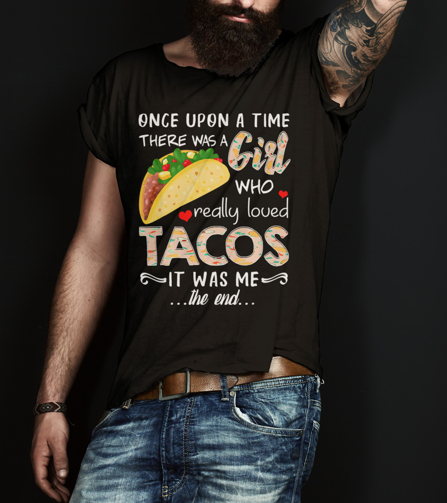 Once Upon A Time There Was A Girl Who Really Loved Tacos It Was Me The End T-Shirt