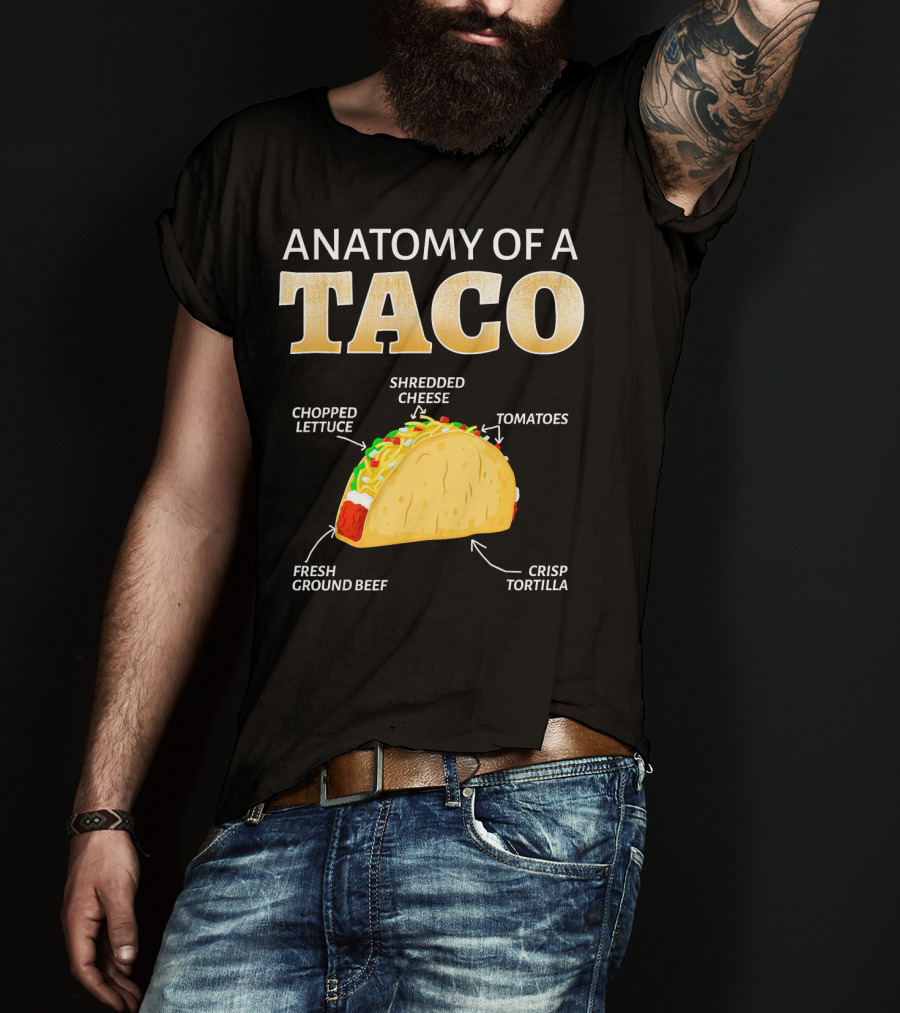 Anatomy Of A Taco Taco Lover Chopped Lettuce Shredded Cheese Tomatoes Fresh Ground Beef Crisp Tortilla T-Shirt