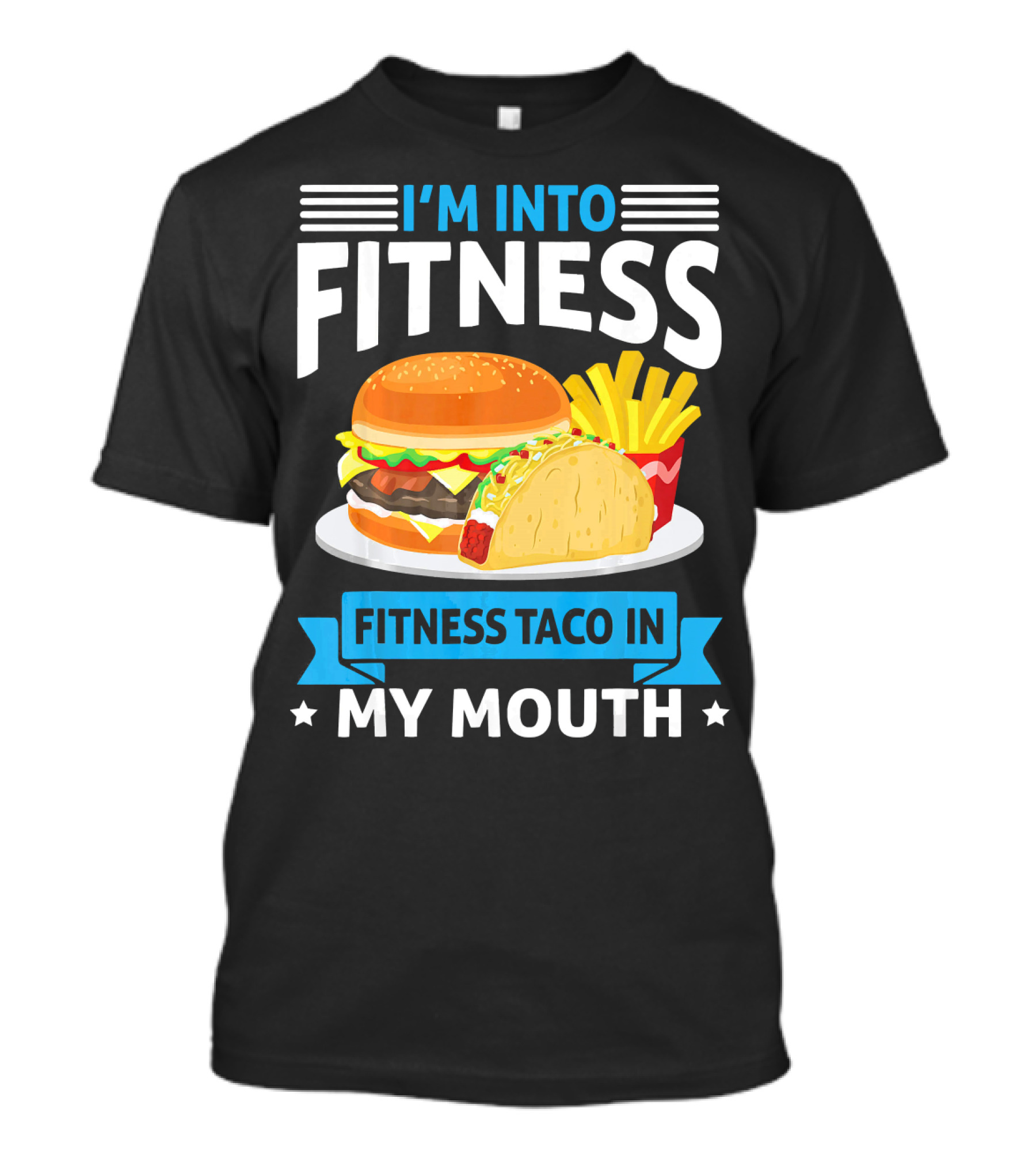 I'm Into Fitness Taco In My Mouth Burger Fries T-Shirt