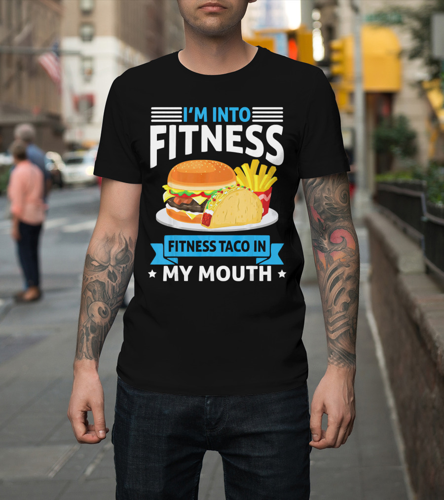 I'm Into Fitness Taco in My Mouth Burger Fries T-Shirt