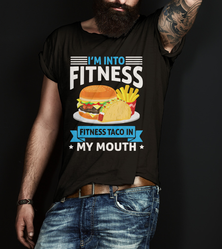 I'm Into Fitness Taco In My Mouth Burger Fries T-Shirt