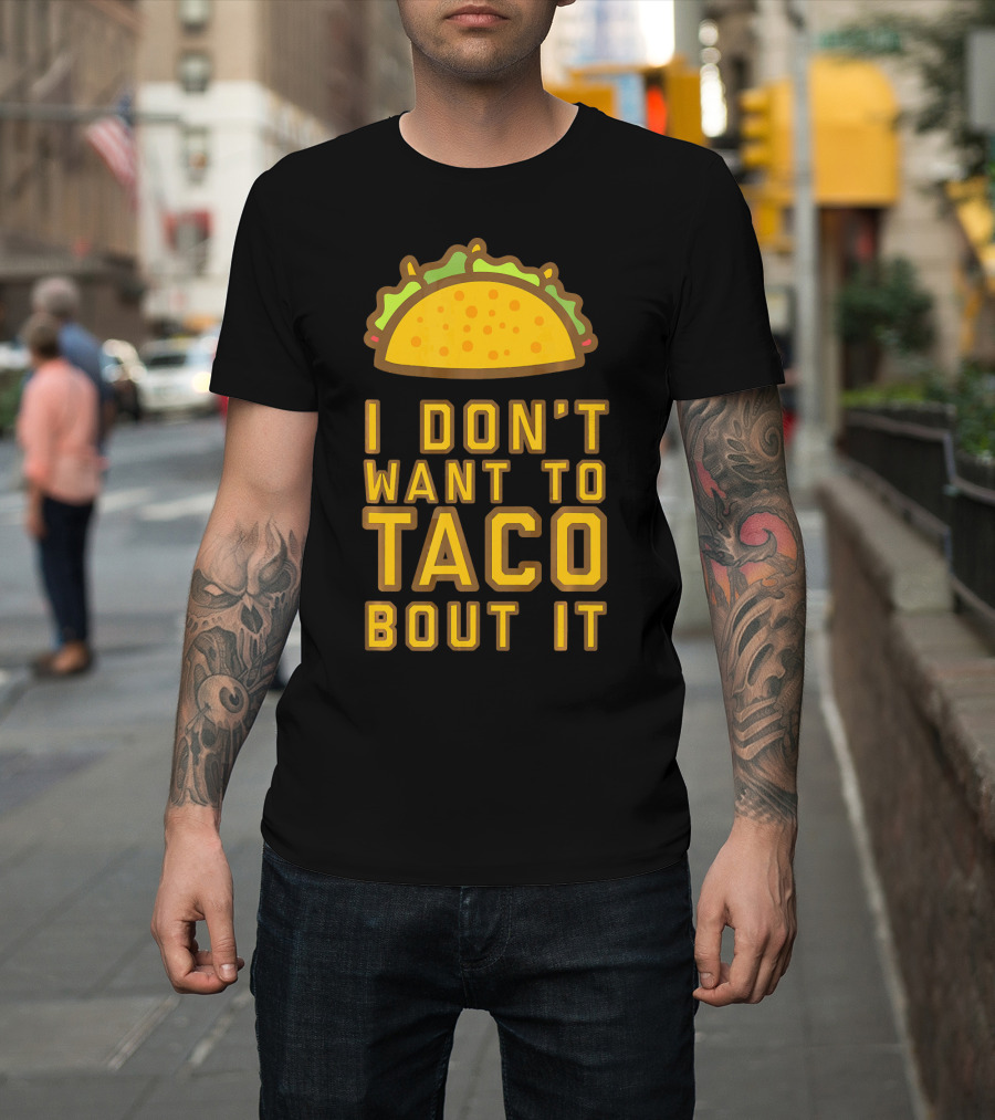 I Don't Want To Taco Bout It T-Shirt