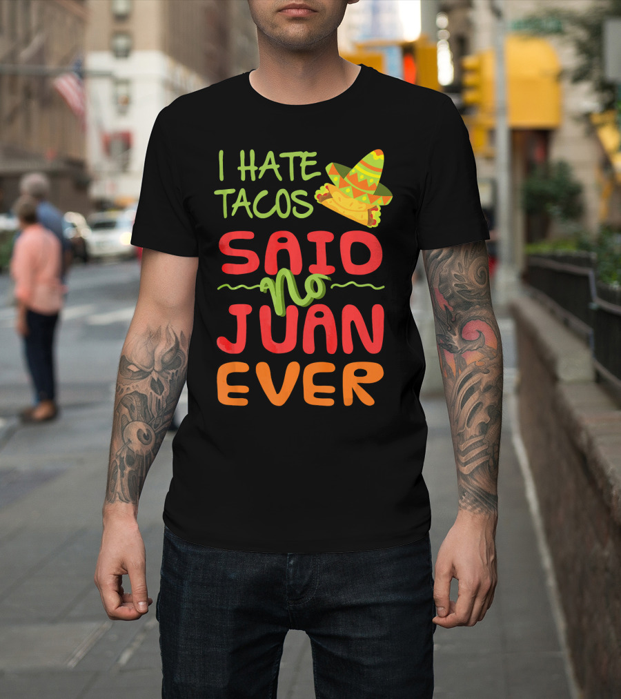 I Hate Tacos Said No Juan Ever Taco Tuesday Funny Mexican Sombrero T-Shirt