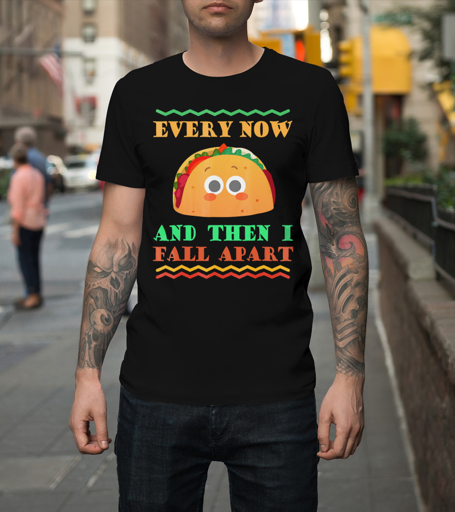 Every Now And Then I Fall Apart Cute Taco Mexican Food Lover T-Shirt