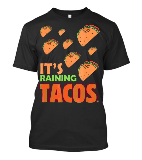 It's Raining Tacos It's Raining Tacos It's Raining Tacos T-Shirt