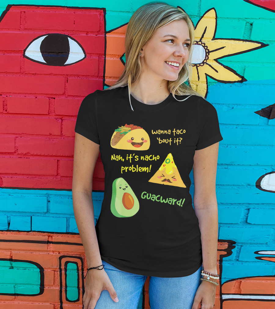 Wanna Taco 'Bout It Nah It's Nacho Problem Guacward T-Shirt