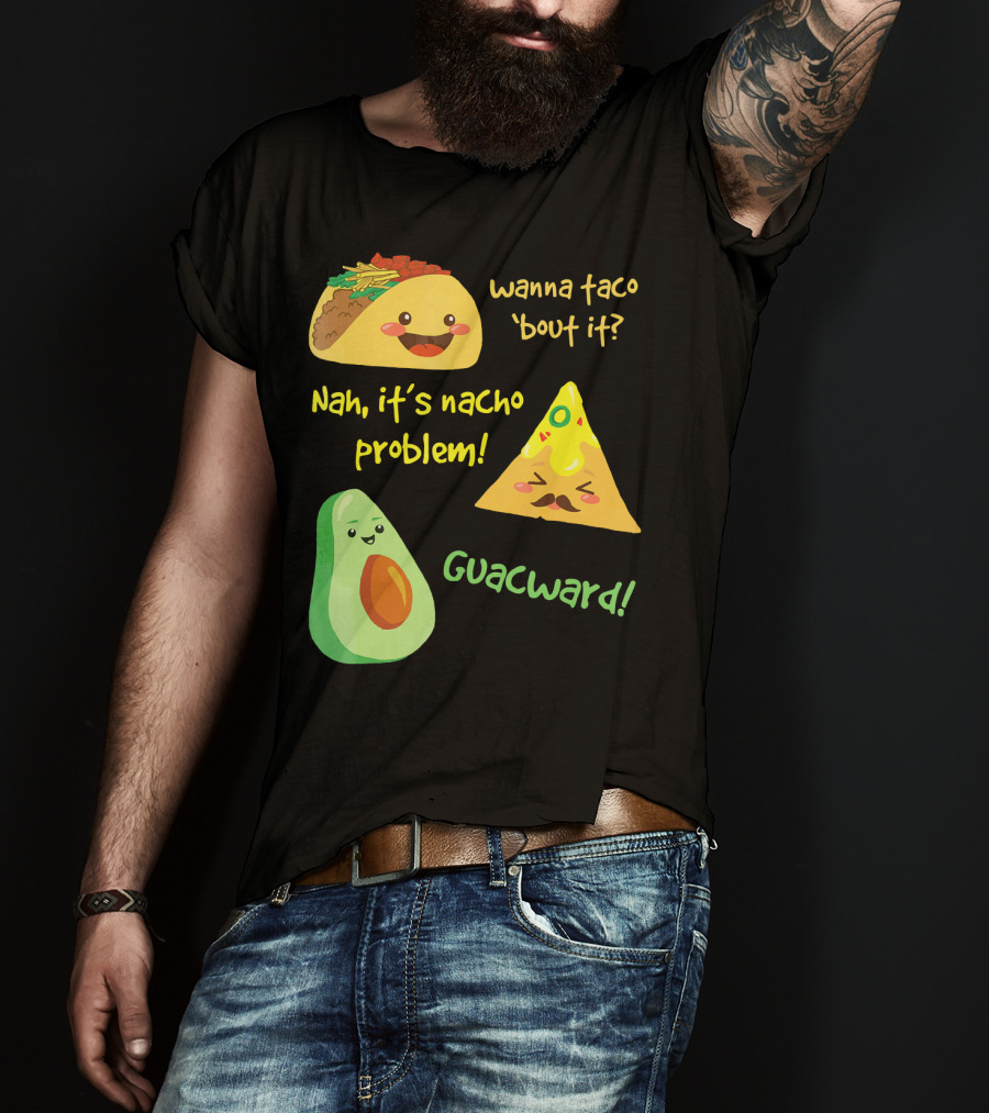 Wanna Taco 'Bout It Nah It's Nacho Problem Guacward T-Shirt