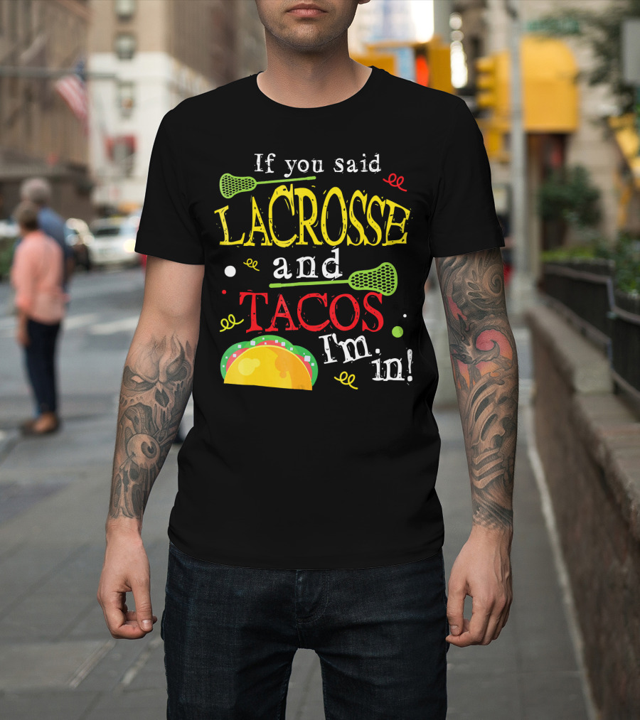 If You Said Lacrosse And Tacos I'm In T-Shirt