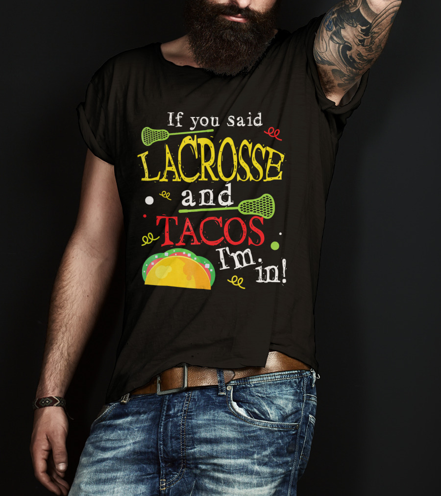 If You Said Lacrosse And Tacos I'm In T-Shirt