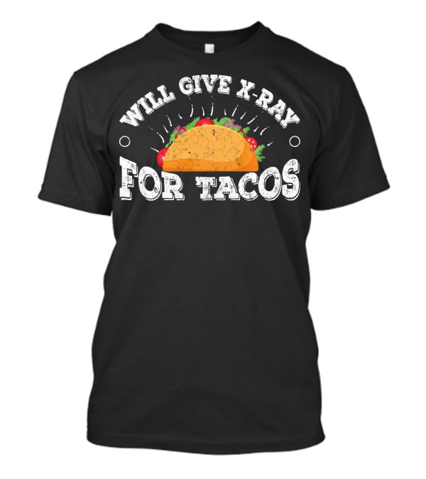 Will Give X Ray For Tacos Radiology Tech Taco Lover T-Shirt