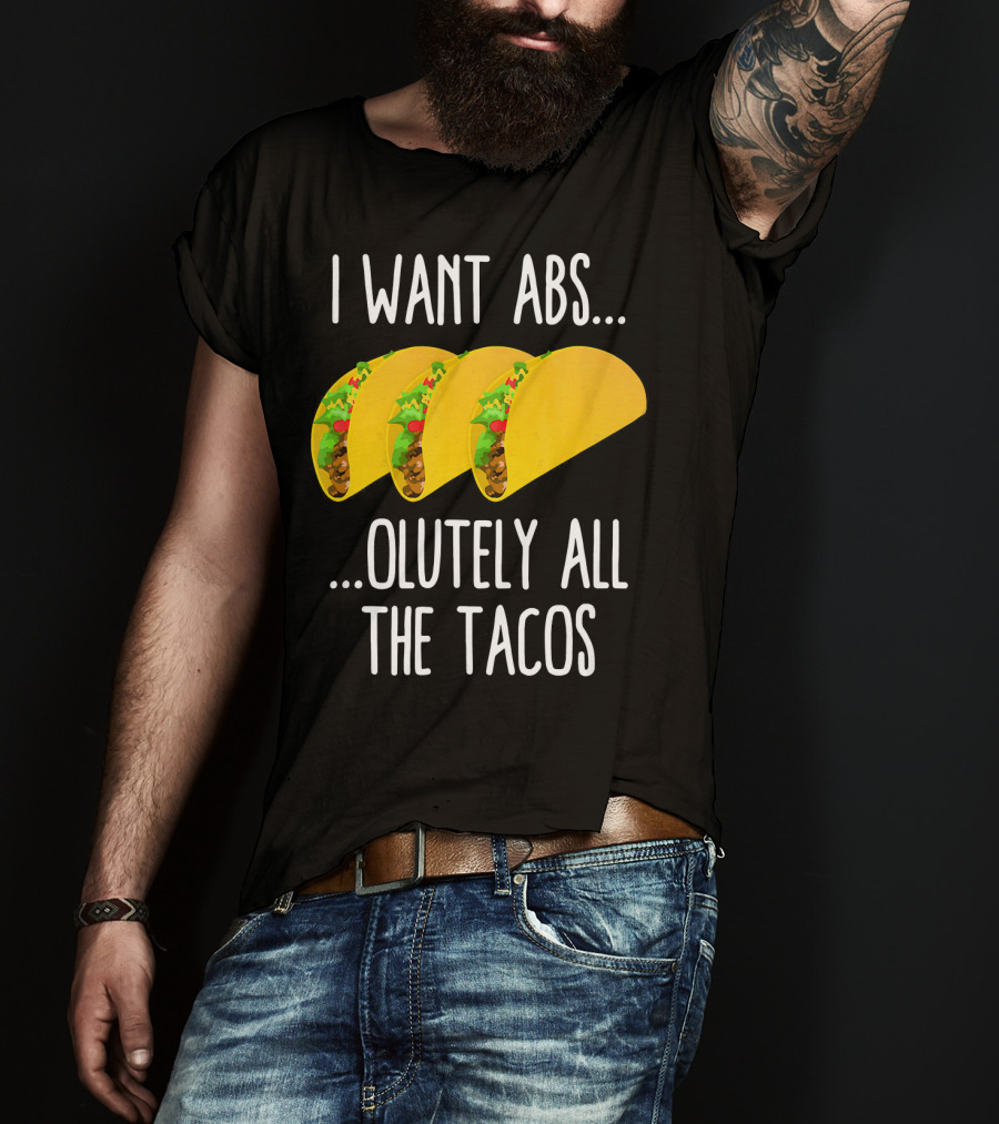 I Want Abs Absolutely All The Tacos Fitness Exercise Lovers Taq T-Shirt