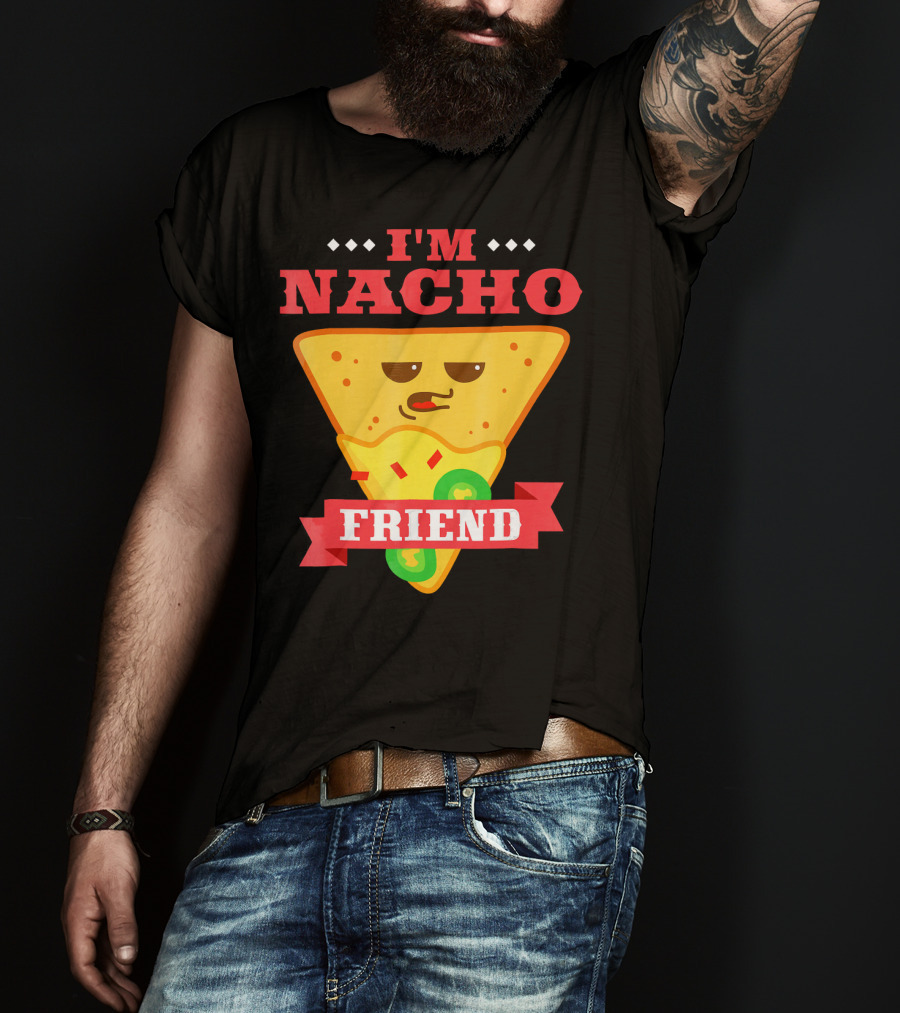 I'm Nacho Friend Funny Mexican Food Lover Nachos T-Shirt