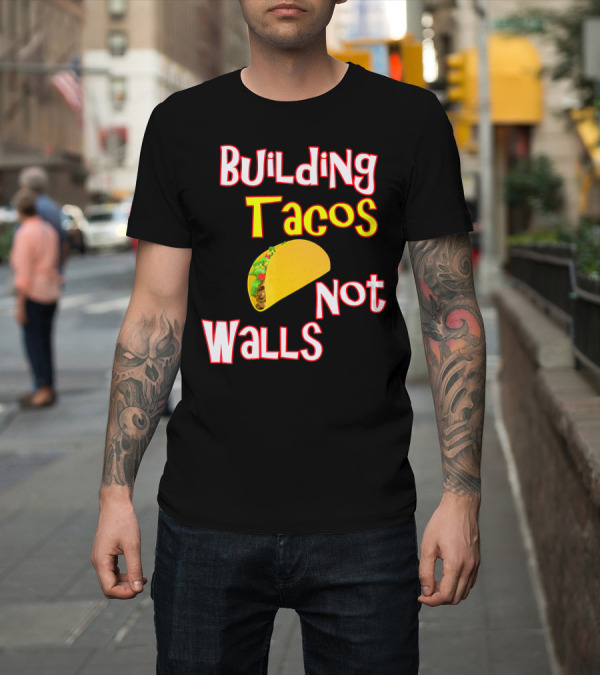 Shirt: Building Tacos Not Walls Funny Anti Trump T-Shirt Building Tacos Not Walls Funny Anti Trump T-Shirt