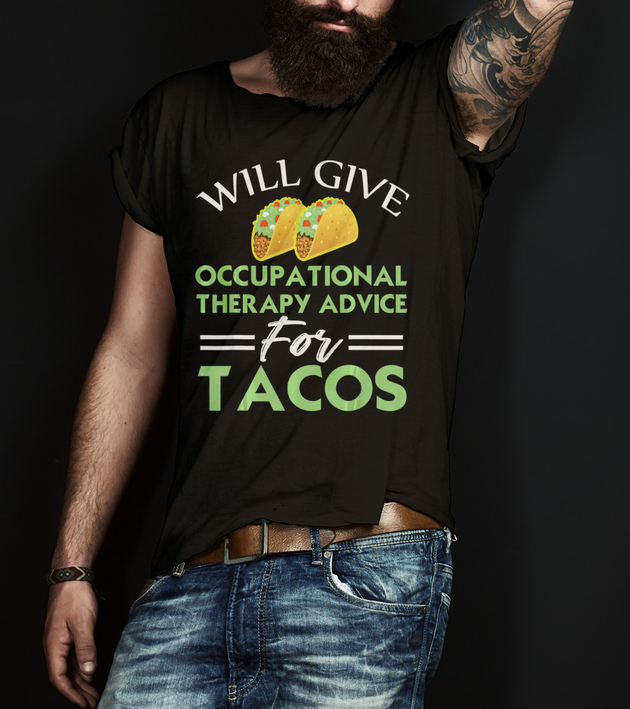 Will Give Occupational Therapy Advice For Tacos T-Shirt