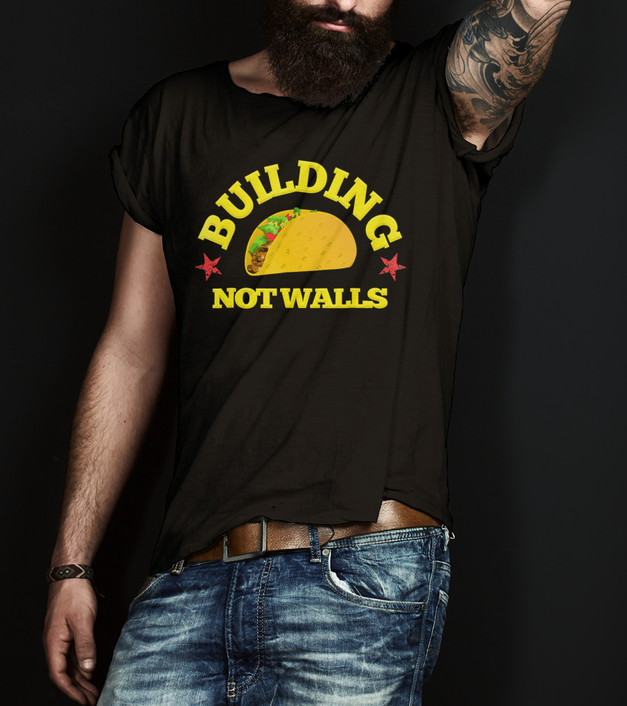 Building Tacos Not Walls Building Not Walls T-Shirt