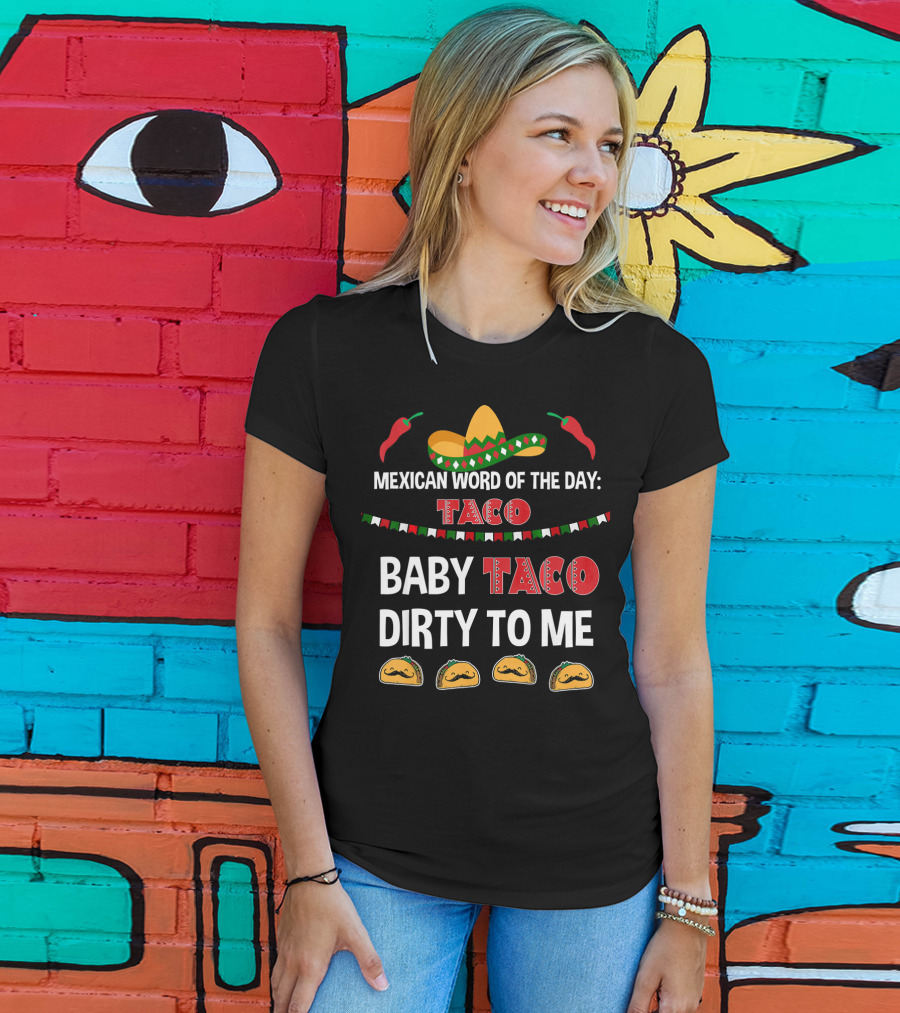Mexican Word Of The Day Taco Baby Taco Dirty To Me Sombrero And Taco T-Shirt