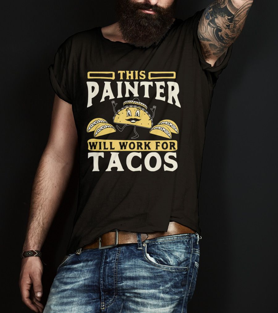 This Painter Will Work For Tacos T-Shirt