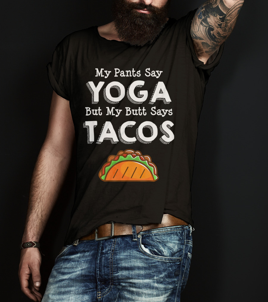 My Pants Say Yoga But My Butt Says Tacos T-Shirt