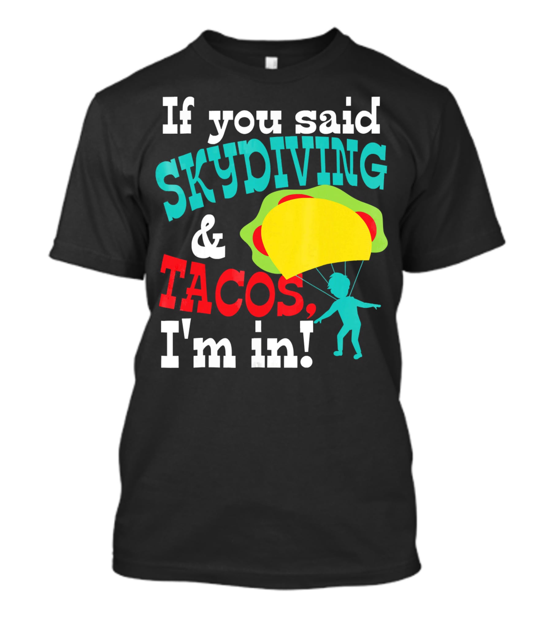 If You Said Skydiving And Tacos, I'm In T-Shirt