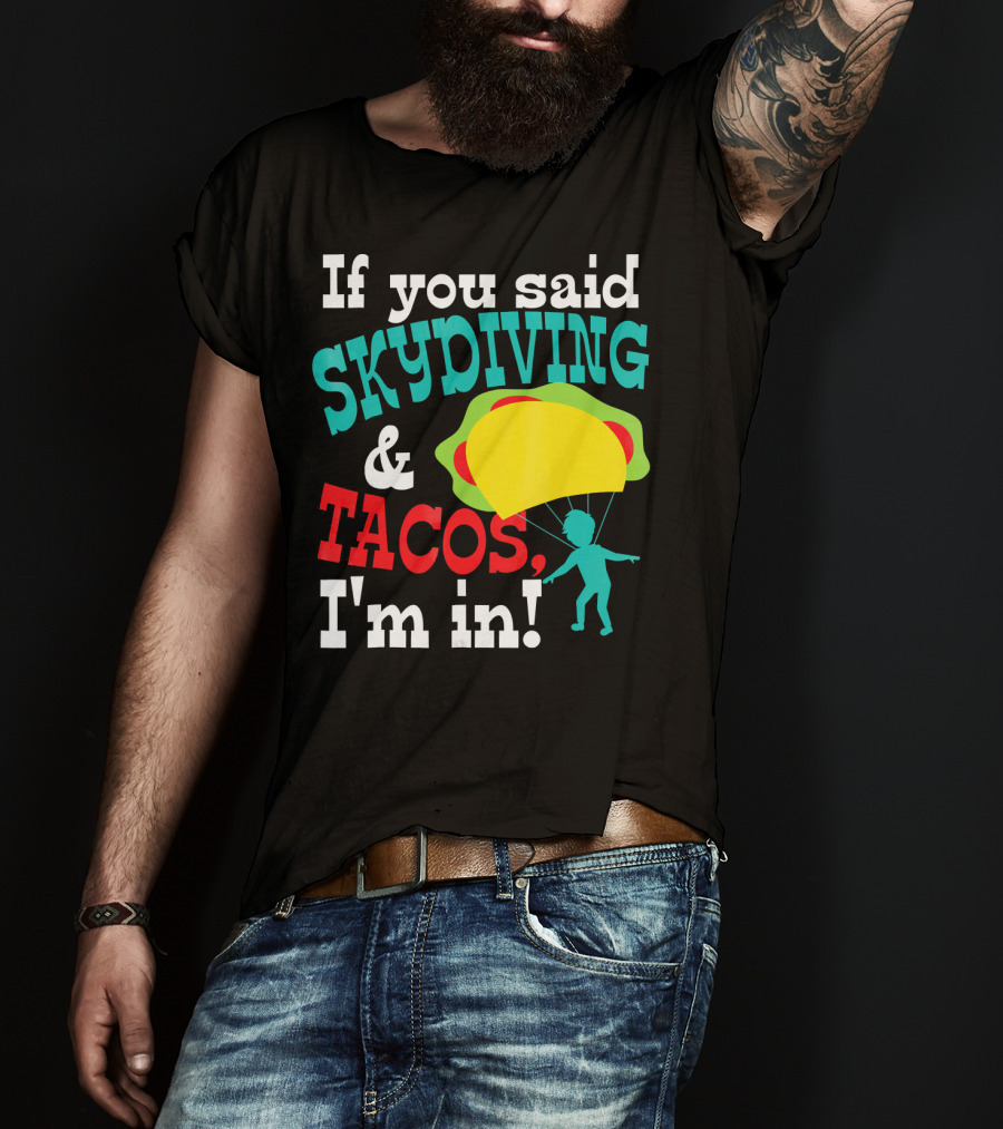 If You Said Skydiving And Tacos, I'm In T-Shirt