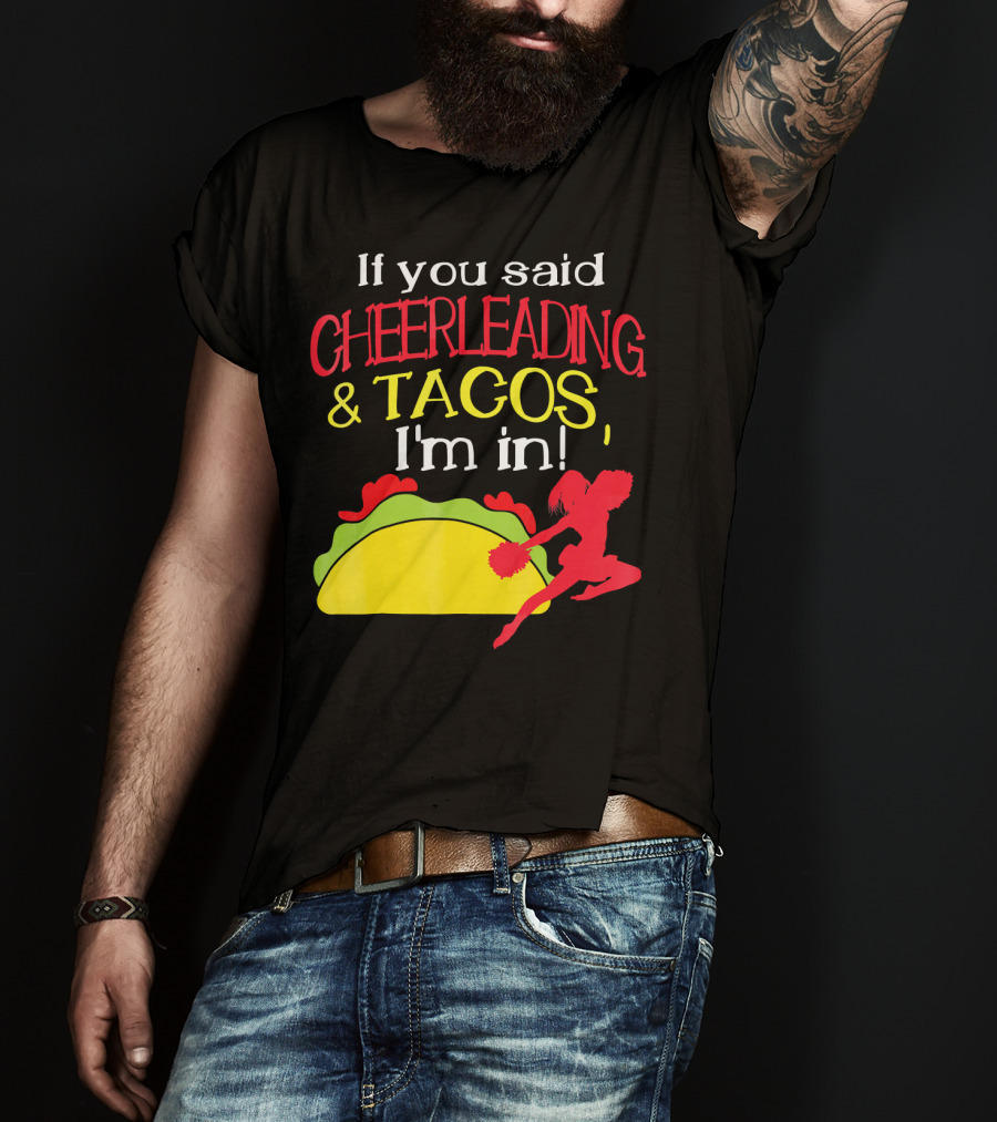 If You Said Cheerleading And Tacos I'm In T-Shirt