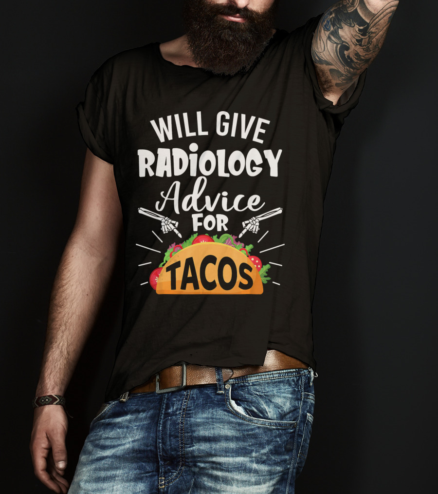 Will Give Radiology Advice For Tacos Fun Skeleton Hands And Taco T-Shirt