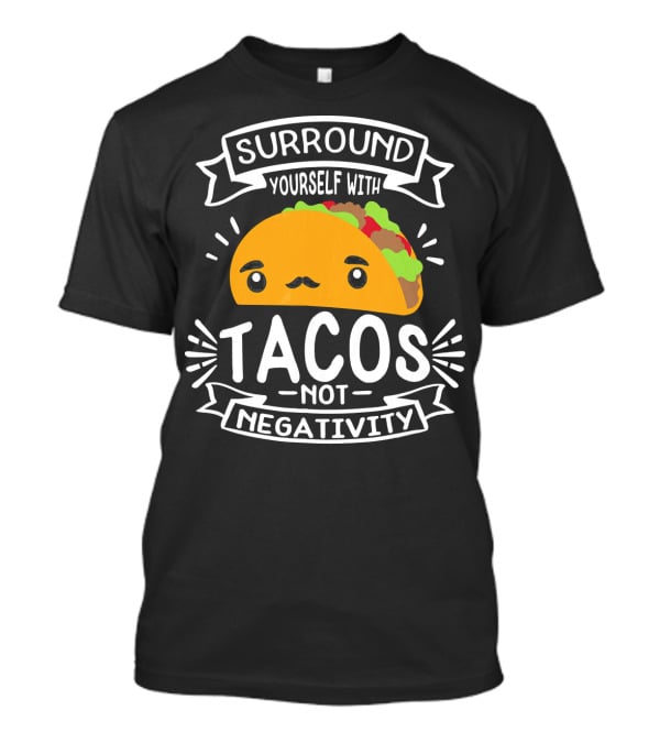 Surround Yourself With Tacos Not Negativity Funny Taco Tuesday T-Shirt