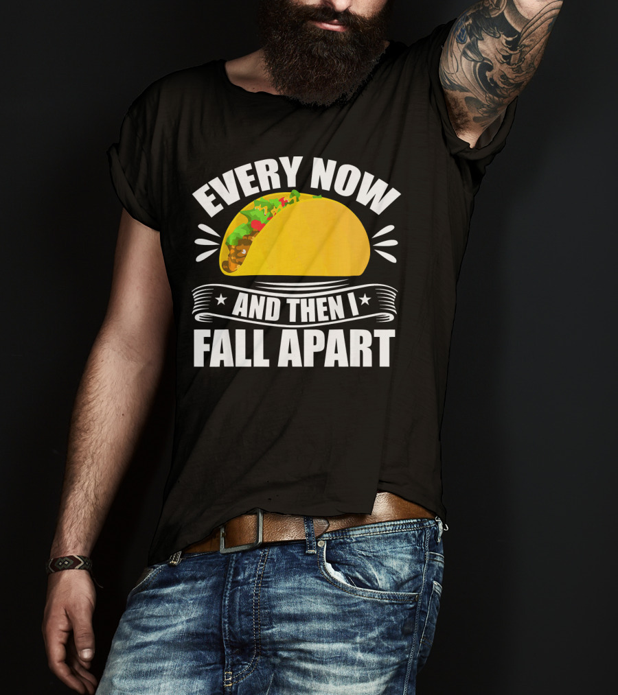Every Now And Then I Fall Apart Funny Taco Lover T-Shirt