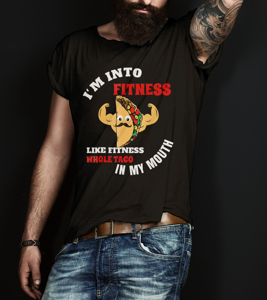 I’m Into Fitness Like Fitness Whole Taco In My Mouth T-Shirt