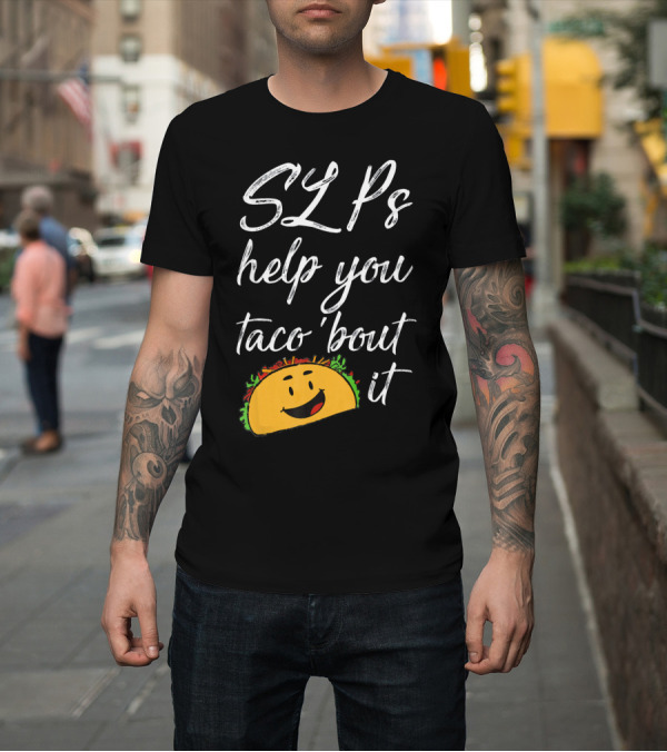 Shirt: SLPs Help You Taco 'Bout It Happy Taco Face T-Shirt SLPs Help You Taco 'Bout It Happy Taco Face T-Shirt